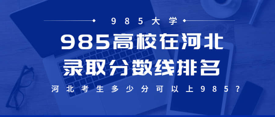 985高校在河北省理科投档线排名-河北考生多少分可以上985大学