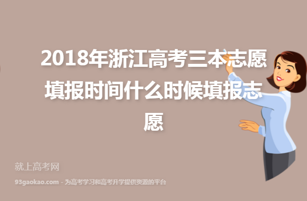 ​2018年浙江高考三本志愿填报时间什么时候填报志愿
