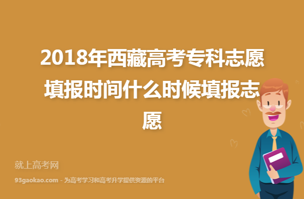 2018年西藏高考专科志愿填报时间什么时候填报志愿