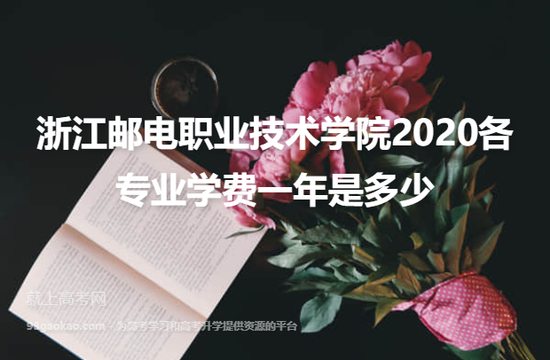 浙江邮电职业技术学院2020各专业学费一年是多少