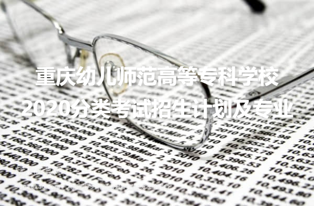 重庆幼儿师范高等专科学校2020分类考试招生计划及专业