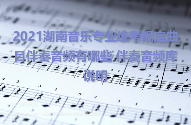 2021湖南音乐专业统考规定曲目伴奏音频有哪些 伴奏音频库说明