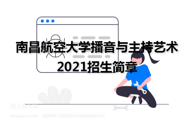 南昌航空大学播音与主持艺术2021招生简章