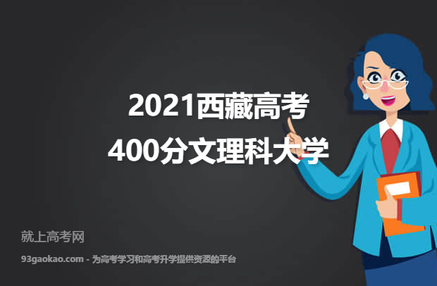 2021西藏高考400分文理科能上什么大学 附400分文理科院校名单