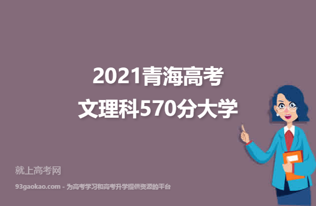 2021青海高考文理科570分能上什么大学 570分文理科院校名单
