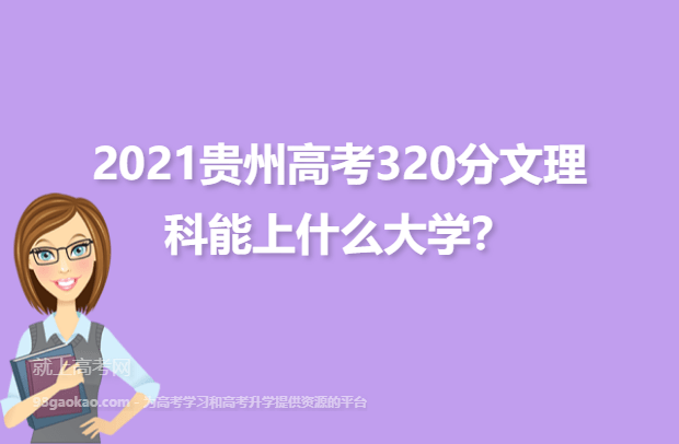 2021贵州高考320分文理科能上什么大学,320分能报的大学名单推荐