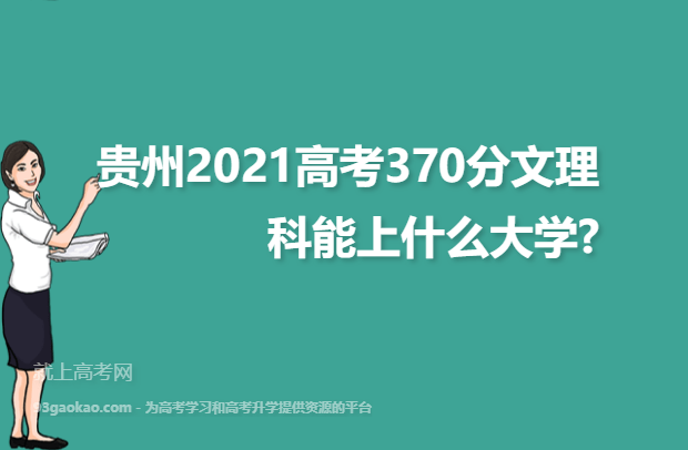 贵州2021高考370分文理科能上什么大学,能报考的学校名单