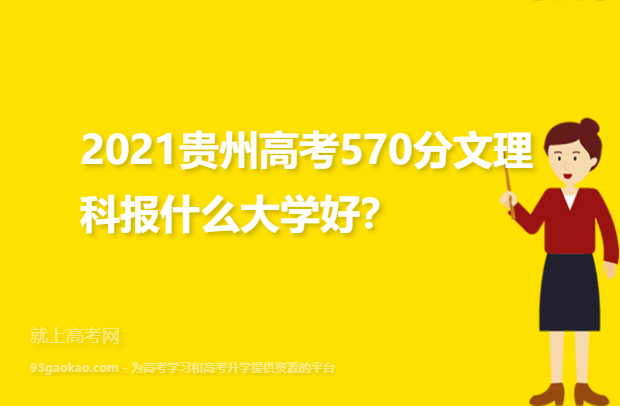2021贵州高考570分文理科报什么大学好,570分能报的学校推荐