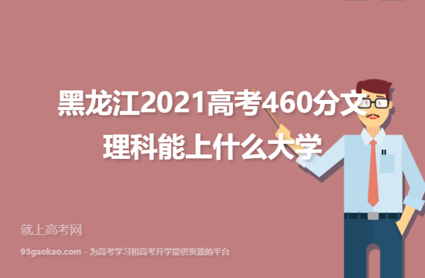 黑龙江2021高考460分文理科能上什么大学,460分能报的学校名单