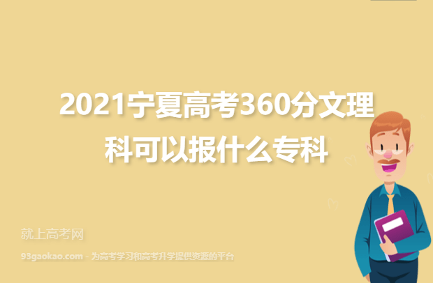 2021宁夏高考360分文理科可以报什么专科