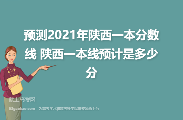预测2021年陕西一本分数线 陕西一本线预计是多少分