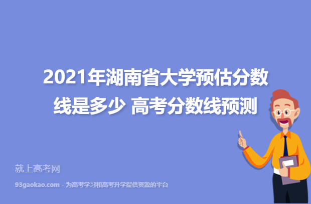 2021年湖南省大学预估分数线是多少 高考分数线预测