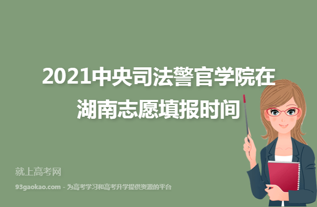 2021中央司法警官学院在湖南志愿填报时间