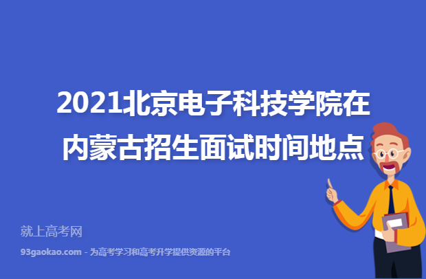 2021北京电子科技学院在内蒙古招生面试时间地点