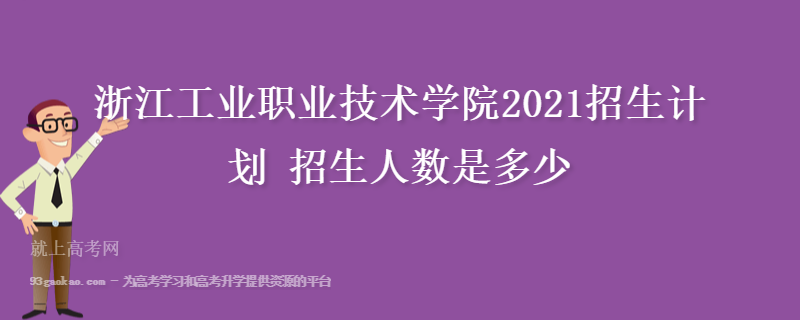 浙江工业职业技术学院2021招生计划 招生人数是多少