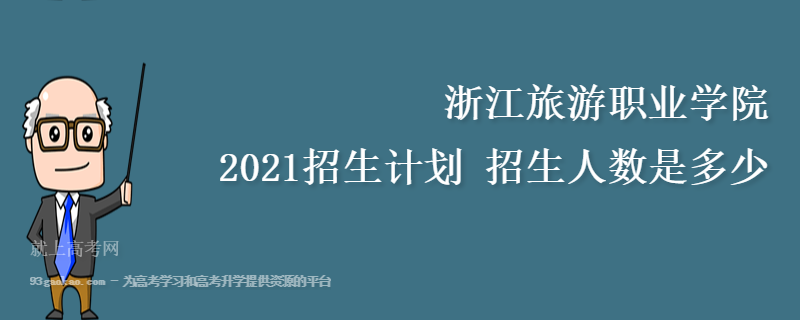 浙江旅游职业学院2021招生计划 招生人数是多少