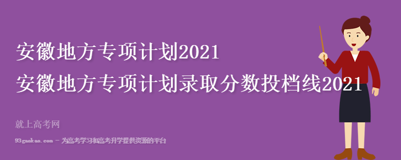 安徽地方专项计划2021 安徽地方专项计划录取分数投档线2021