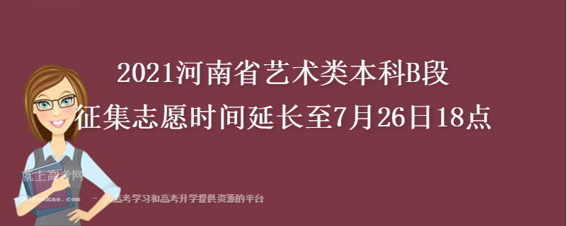 2021河南省艺术类本科B段征集志愿时间延长至7月26日18点