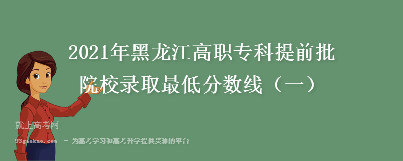 2021年黑龙江高职专科提前批院校录取最低分数线（一）