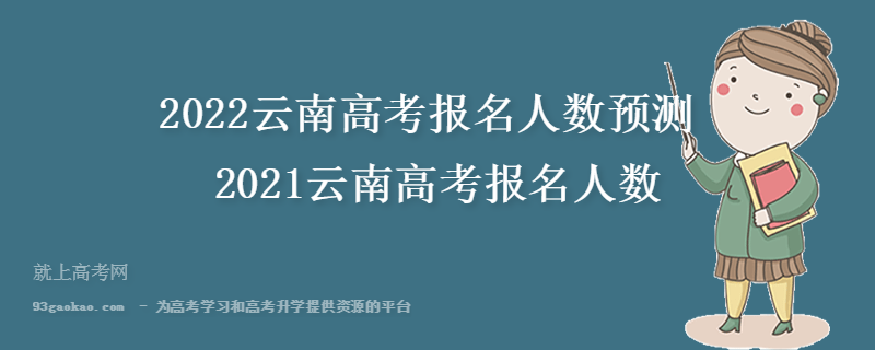 2022云南高考报名人数预测 2021云南高考报名人数