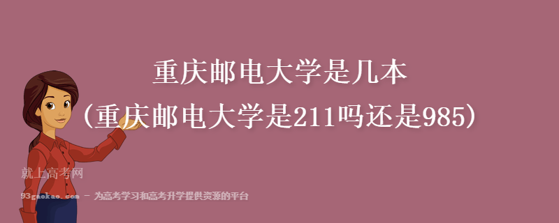 重庆邮电大学是几本(重庆邮电大学是211吗还是985)