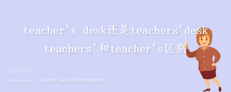 teacher\'s desk还是teachers\'desk teachers\'和teacher\'s区别