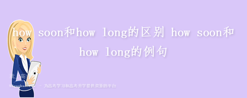 how soon和how long的区别 how soon和how long的例句