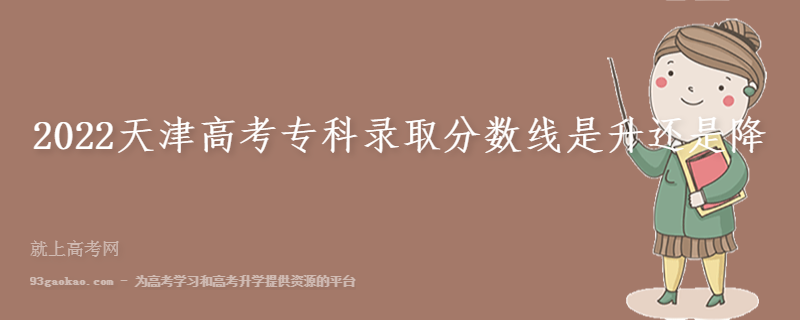 2022天津高考专科录取分数线是升还是降