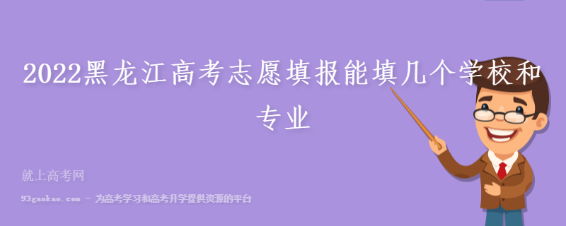2022黑龙江高考志愿填报能填几个学校和专业
