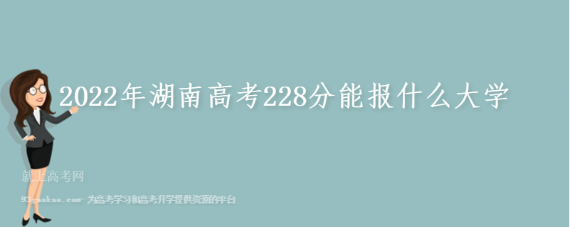 2022年湖南高考228分能报什么大学