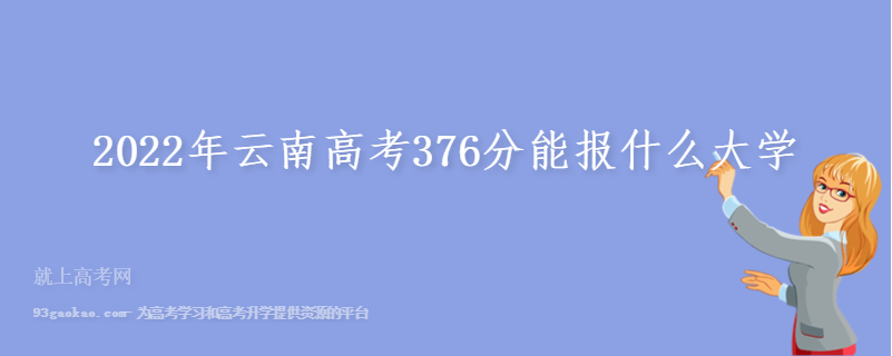 2022年云南高考376分能报什么大学