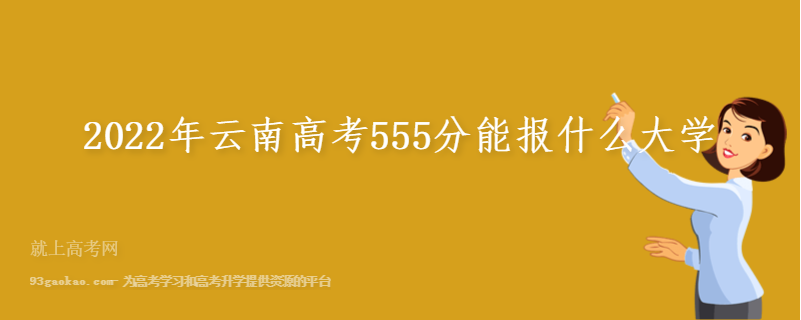 2022年云南高考555分能报什么大学