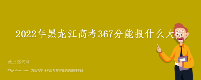 2022年黑龙江高考367分能报什么大学