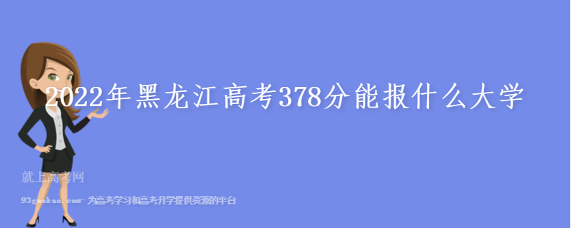 2022年黑龙江高考378分能报什么大学