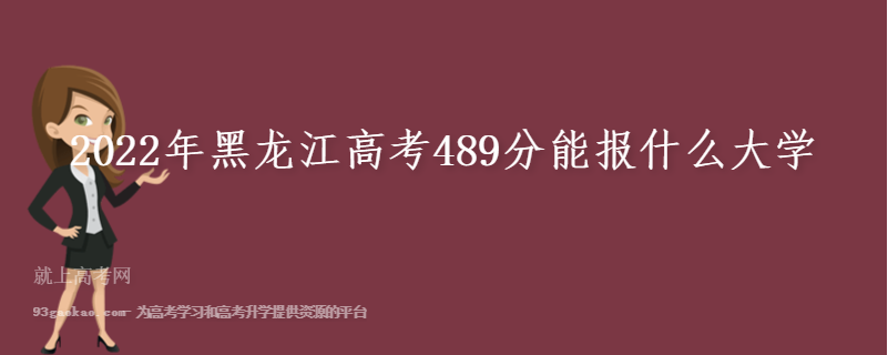 2022年黑龙江高考489分能报什么大学