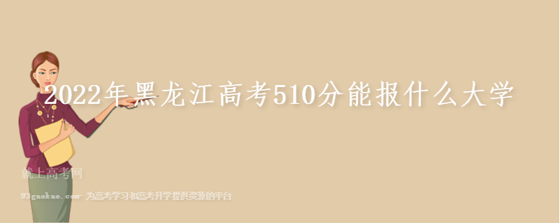2022年黑龙江高考510分能报什么大学