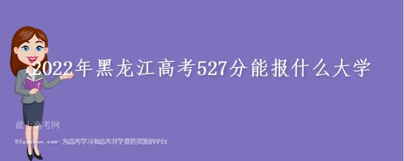 2022年黑龙江高考527分能报什么大学