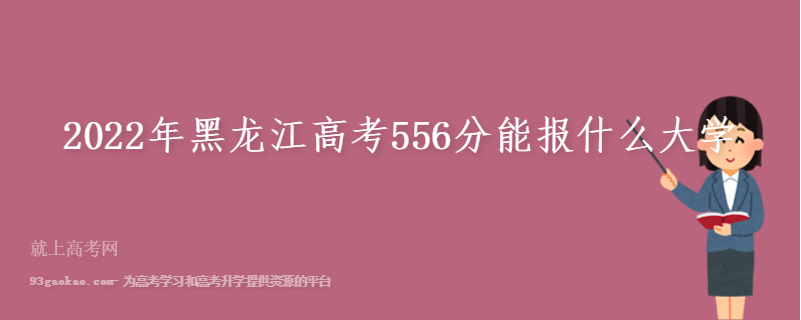 2022年黑龙江高考556分能报什么大学
