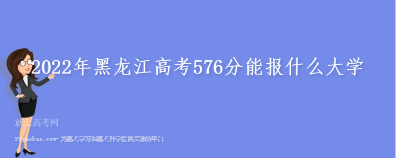 2022年黑龙江高考576分能报什么大学