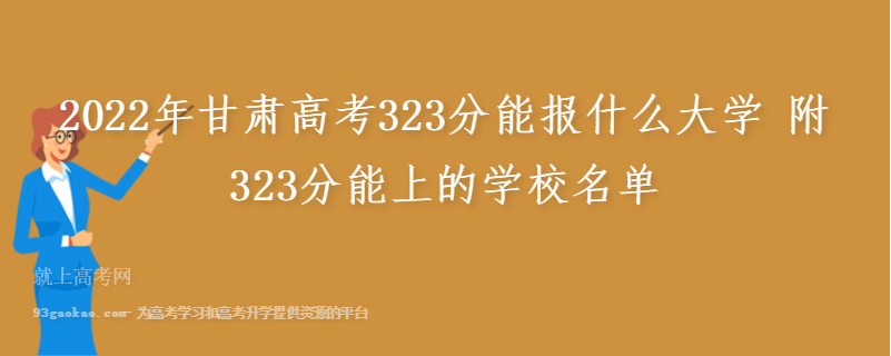 2022年甘肃高考323分能报什么大学 附323分能上的学校名单