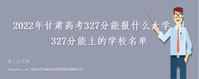 2022年甘肃高考327分能报什么大学 附327分能上的学校名单
