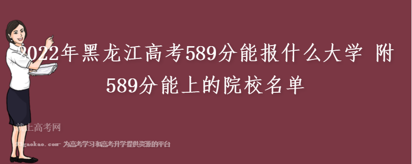 2022年黑龙江高考589分能报什么大学 附589分能上的院校名单