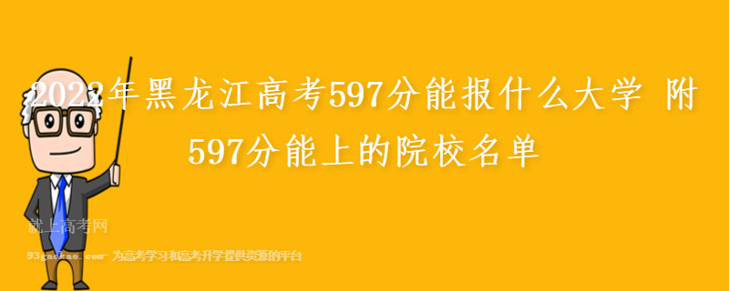 2022年黑龙江高考597分能报什么大学 附597分能上的院校名单