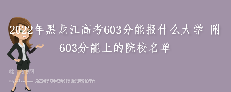 2022年黑龙江高考603分能报什么大学 附603分能上的院校名单