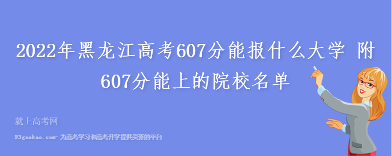 2022年黑龙江高考607分能报什么大学 附607分能上的院校名单