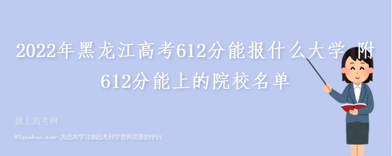 2022年黑龙江高考612分能报什么大学 附612分能上的院校名单