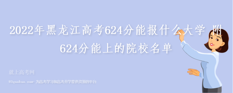2022年黑龙江高考624分能报什么大学 附624分能上的院校名单