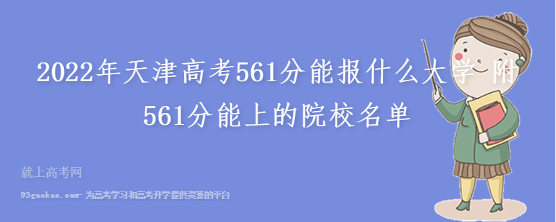 2022年天津高考561分能报什么大学 附561分能上的院校名单