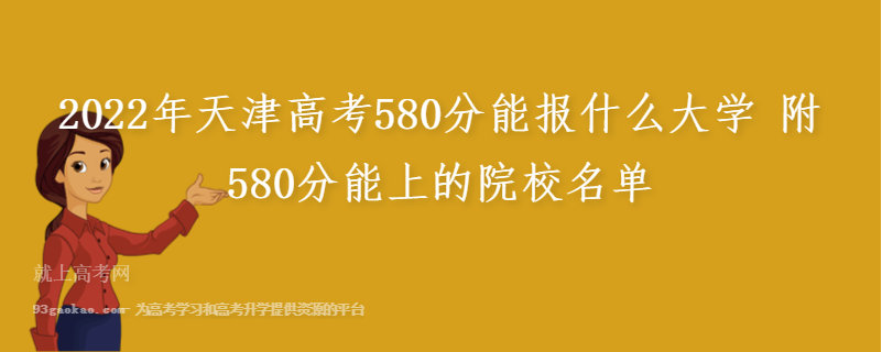2022年天津高考580分能报什么大学 附580分能上的院校名单