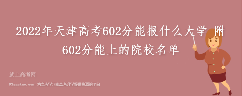 2022年天津高考602分能报什么大学 附602分能上的院校名单